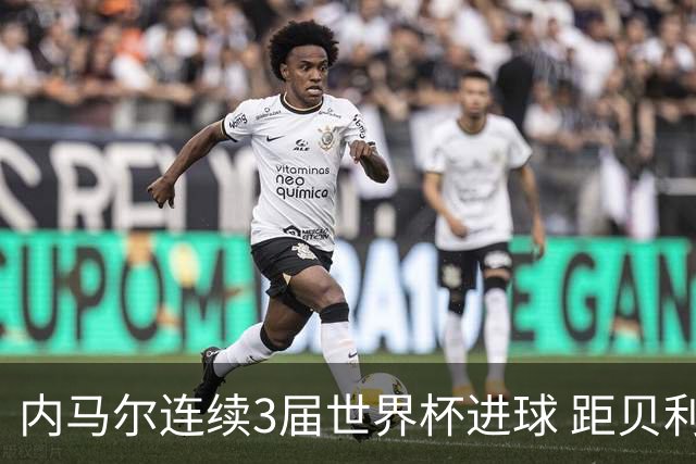 内马尔连续3届世界杯进球 距贝利进球纪录只差1球
